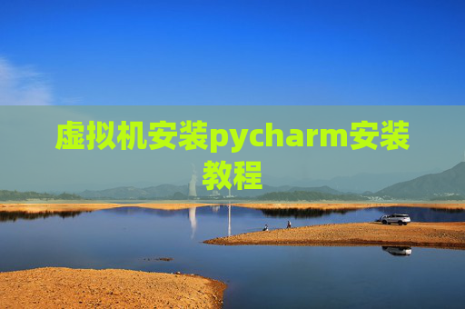 虚拟机安装pycharm安装教程